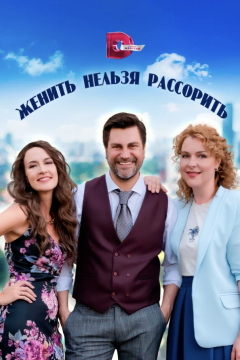 Сериал Женить нельзя рассорить